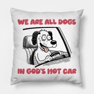 We Are All Dogs In God's Hot Car Pillow