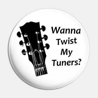 Wanna Twist My Tuners? Pin