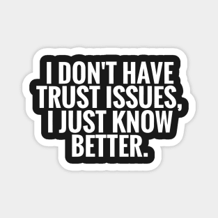 I Dont Have Trust Issues, I Just Know Better funny Magnet