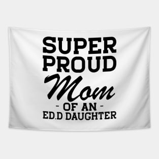 Ed.D Mom - Super Proud mom of an Ed.D Daughter Tapestry