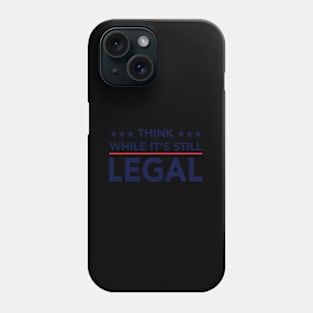 Think While It'S Still Legal Phone Case