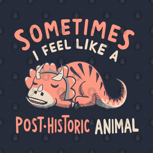 Sometimes I Feel Like a POST-Historic Animal by Shirt for Brains