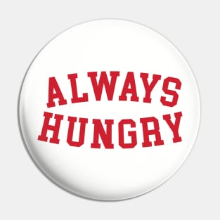 Always Hungry Funny Pin