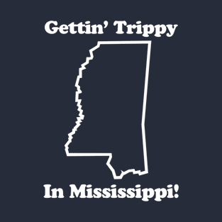 GETTIN' TRIPPY IN MISSISSIPPI T-Shirt