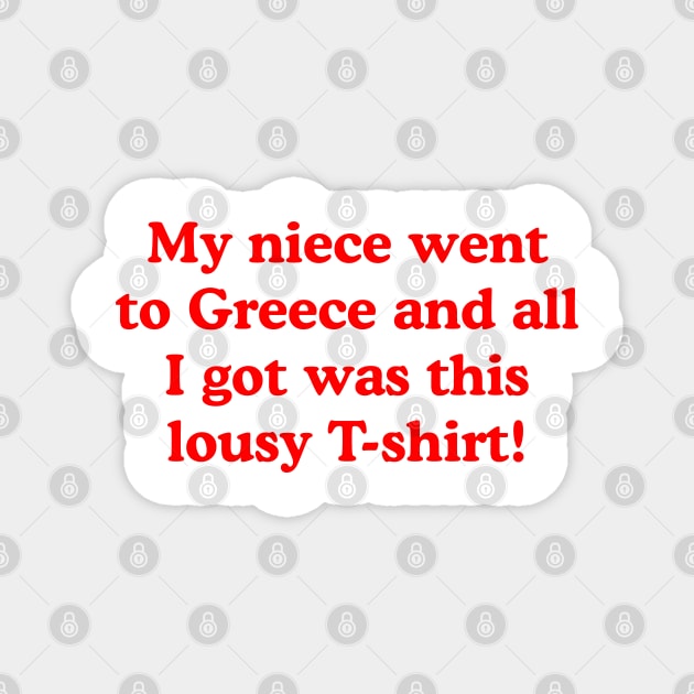 My niece went to Greece and all I got was this lousy T-shirt! Magnet by familiaritees