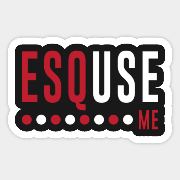 Esquse Me (Excuse) - Esquire, Lawyer, Attorney by misopunny