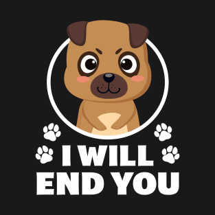 I Will End You - Pug Lover T-Shirt