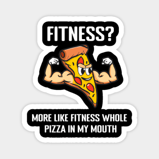 Fitness? More like fitness whole pizza in my mouth Magnet