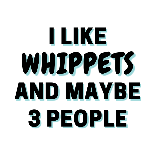 I Like Whippets And Maybe 3 People by Word Minimalism