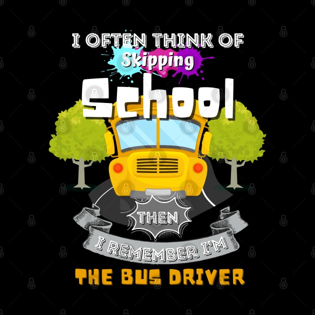 I Often Think Of Skipping The School Then I Remember I'm The Bus Driver by JustBeSatisfied