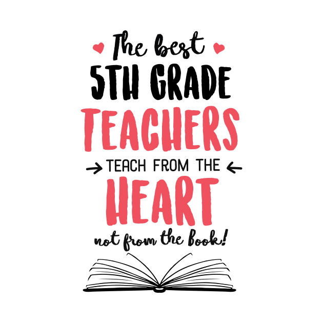 The best 5th Grade Teachers teach from the Heart Quote by BetterManufaktur