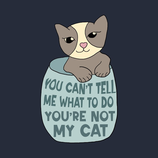 You Can't Tell Me What To Do You're Not My Cat by Alissa Carin