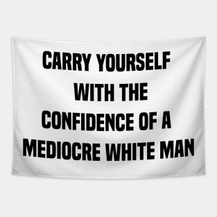 carry yourself with the confidence of a mediocre white man Tapestry