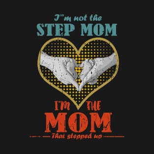 I'm Not The Stepmom I'm The Mom That Stepped Up Vintage Mother Day T-Shirt