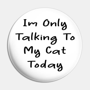 i'm only talking to my cat today Pin