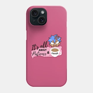 It's all about patience & coffee Phone Case