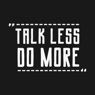 Talk Less Do More T-Shirt