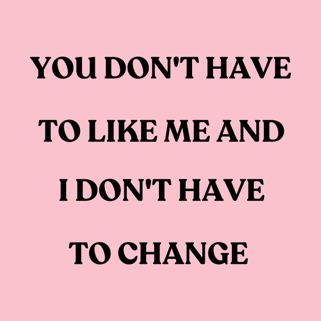 You don't have to like me and I don't have to change - motivational quote by ThriveMood