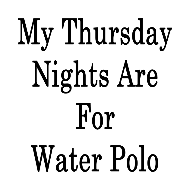 My Thursday Nights Are For Water Polo by supernova23