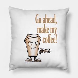 Go ahead, make my coffee Pillow