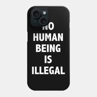 NO HUMAN BEING IS ILLEGAL Phone Case