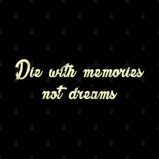 Die with memories, not dreams by just3luxxx