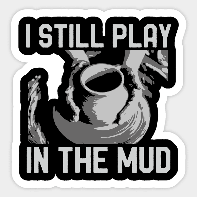I Play In The Mud - Pottery Ceramics Funny Gift T-Shirt I Play In The Mud - Pottery Ceramics Funny Gift T-Shirt