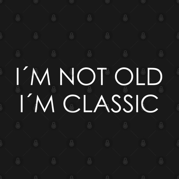 I´M NOT OLD, I´M CLASSIC by Oyeplot