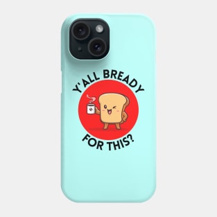 Y’all bready for this | Cute Bread Pun Phone Case