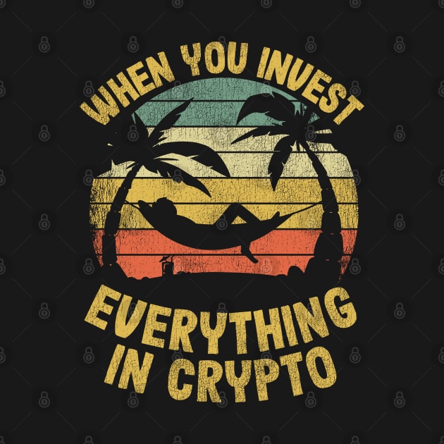 When You Invest Everything In Crypto Funny Cryptocurrency Gift by Kuehni