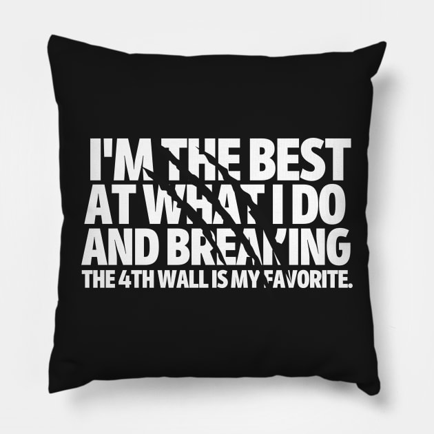 I'm the best at what I do and breaking the fourth wall is my favorite. Pillow by mksjr