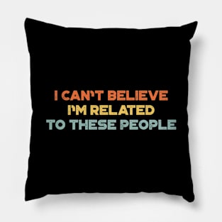 I Can't Believe I'm Related To These People Sunset Funny Pillow