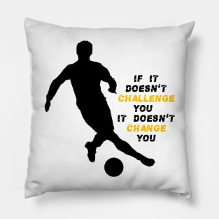 If it doesn't challenge you it doesn't change you motivational product... Pillow