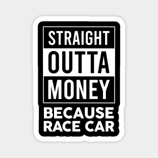 Straight Outta Money Because Race Car Magnet