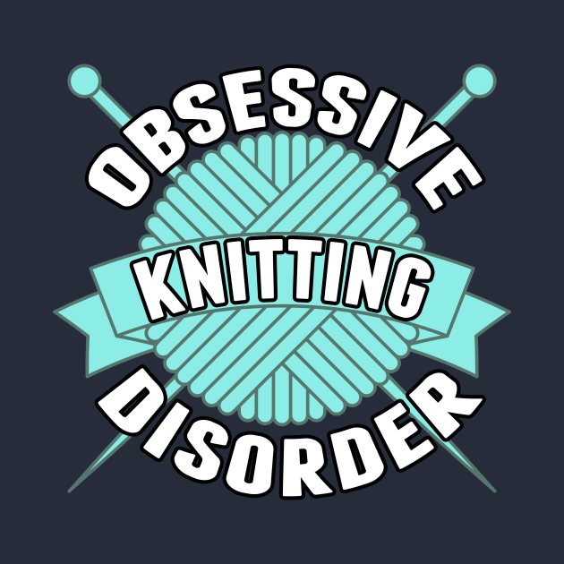 Obsessive Knitting Disorder by epiclovedesigns