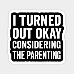 I Turned Out Okay | Funny Parenting Quote Gift for Mother’s Day or Father’s Day Magnet
