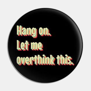 Hang On Let Me Overthink This Pin