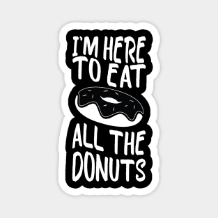 i'm here to eat all the donuts Funny Donut Lover Magnet