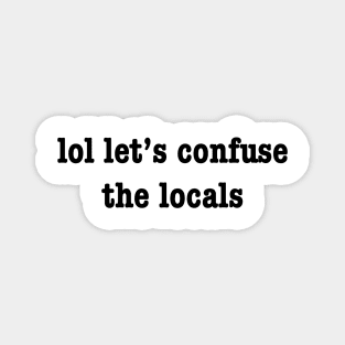 Confuse The Locals Magnet