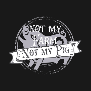 Not my pig not my farm - Letterkenny T-Shirt