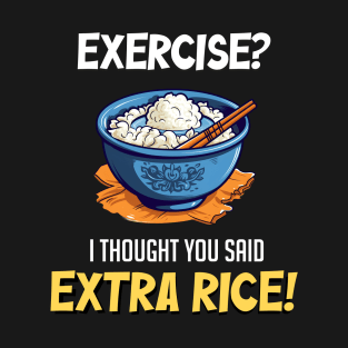 Rice Power: 'Exercise? I Thought You Said Extra Rice!' T-Shirt - Embrace the Flavorful Path to Happiness! T-Shirt