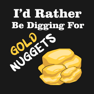 I'd Rather Be Digging For Gold Nuggets T-Shirt