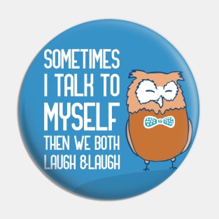 Sometimes I Talk To Myself Then We Both Laugh Pin