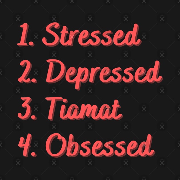 Stressed. Depressed. Tiamat. Obsessed. by Eat Sleep Repeat