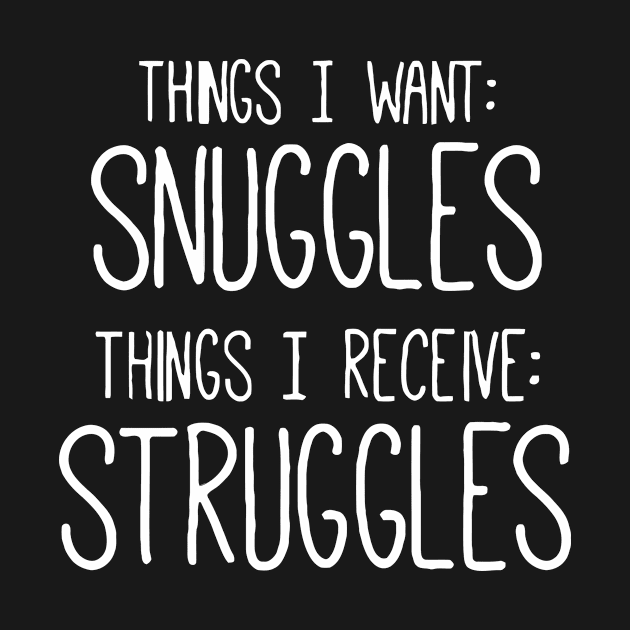 Things I Want Snuggles, Things I Receive Struggles by Sigelgam31