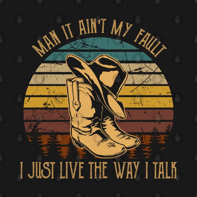 Man It Ain't My Fault I Just Live The Way I Talk Boots Country Music Hat by Merle Huisman