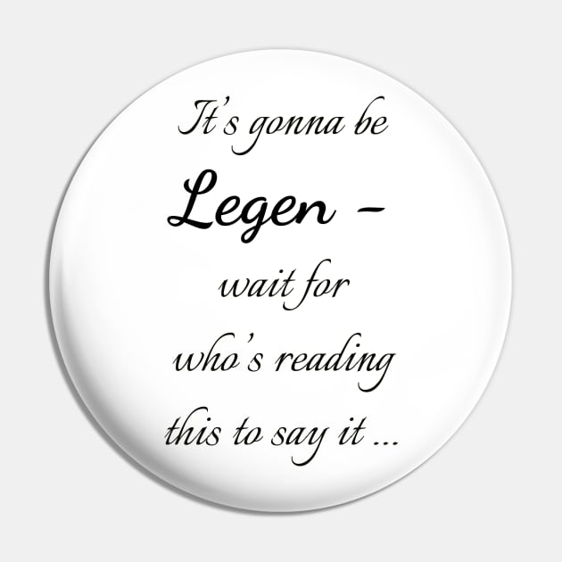 Legen - wait for it Pin by Uwaki