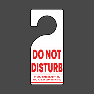 Do Not Disturb Sign - If you can read this, you are disturbing me. T-Shirt