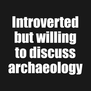 Introverted but willing to discuss archaeology T-Shirt