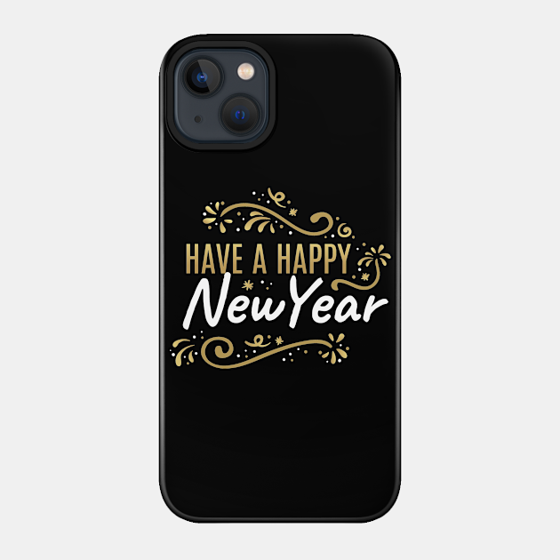 Have a happy new year - Happy New Year - Phone Case